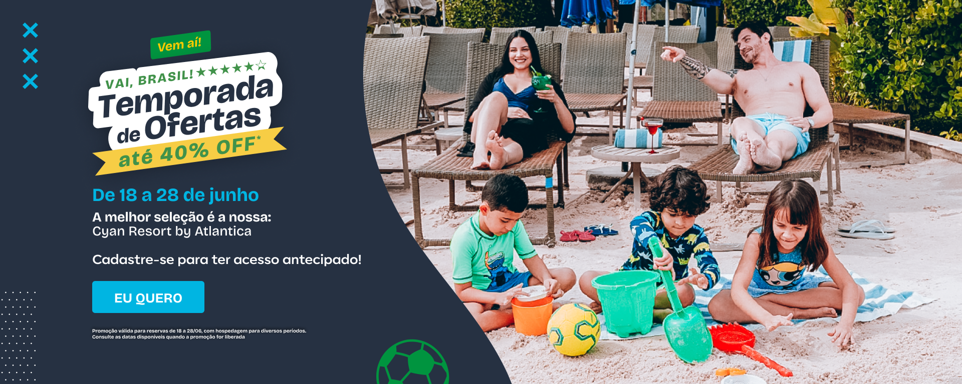 Temporada de Ofertas até 40% OFF de 18 a 28 de junho no Cyan Resort by Atlantica. Cadastre-se agora
