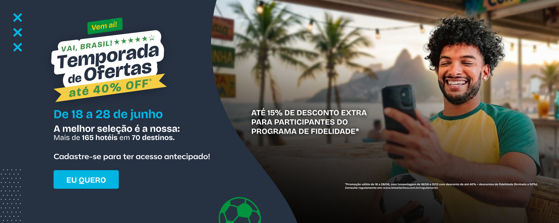 Vai Brasil! Temporada de Ofertas com até 40% de desconto, de 18 a 28 de junho. Cadastre-se para ter acesso atencipado!